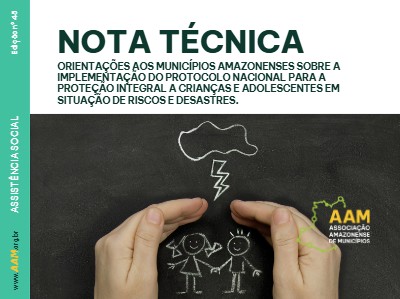 NOTA TÉCNICA – 45 – 2026 – ORIENTAÇÕES AOS MUNICÍPIOS AMAZONENSES SOBRE A IMPLEMENTAÇÃO DO PROTOCOLO NACIONAL PARA A PROTEÇÃO INTEGRAL A CRIANÇAS E ADOLESCENTES EM SITUAÇÃO DE RISCOS E DESASTRES